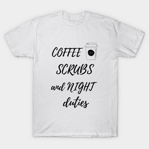 Coffee, Scrubs and Night Duties, Nurse T-Shirt by dsbsoni